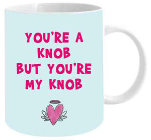 You're A Knob But You're My Knob